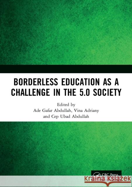 Borderless Education as a Challenge in the 5.0 Society: Proceedings of the 3rd International Conference on Educational Sciences (Ices 2019), November Ade Gafar Abdullah Vina Adriany Cep Ubad Abdullah 9780367619602 Routledge