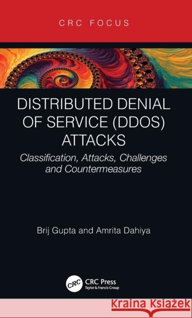 Distributed Denial of Service (DDoS) Attacks: Classification, Attacks, Challenges and Countermeasures Gupta, Brij B. 9780367619749 CRC Press
