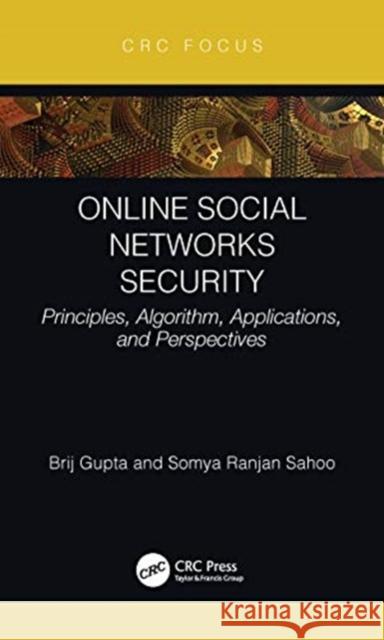 Online Social Networks Security: Principles, Algorithm, Applications, and Perspectives Brij B. Gupta Somya Ranjan Sahoo 9780367619794 CRC Press