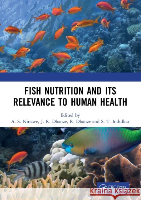 Fish Nutrition and Its Relevance to Human Health A. S. Ninawe J. R. Dhanze R. Dhanze 9780367619824 CRC Press