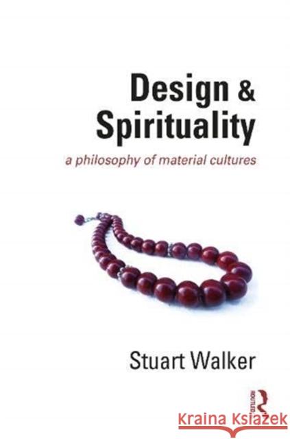 Design and Spirituality: A Philosophy of Material Cultures Stuart Walker (Lancaster University, UK)   9780367619862