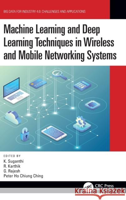 Machine Learning and Deep Learning Techniques in Wireless and Mobile Networking Systems K. Suganthi R. Karthik G. Rajesh 9780367620066 CRC Press