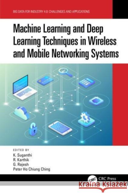 Machine Learning and Deep Learning Techniques in Wireless and Mobile Networking Systems K. Suganthi R. Karthik G. Rajesh 9780367620080 CRC Press