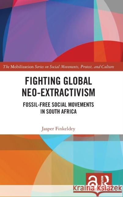 Fighting Global Neo-Extractivism: Fossil-Free Social Movements in South Africa Jasper Finkeldey 9780367620127 Routledge