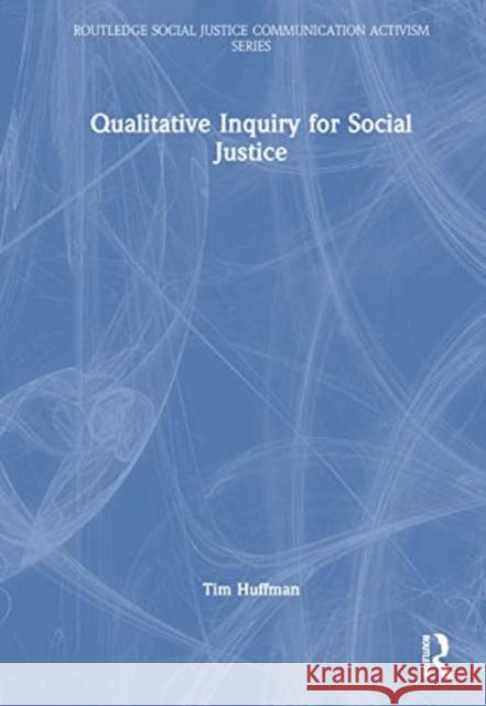 Qualitative Inquiry for Social Justice Tim (Saint Louis University, USA) Huffman 9780367620240 Taylor & Francis Ltd