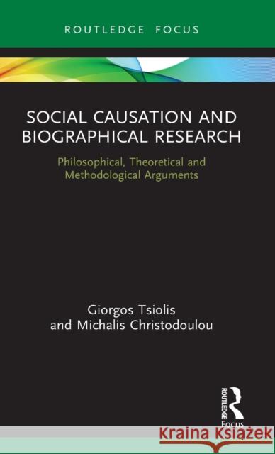 Social Causation and Biographical Research: Philosophical, Theoretical and Methodological Arguments Tsiolis, Giorgos 9780367620363 Routledge