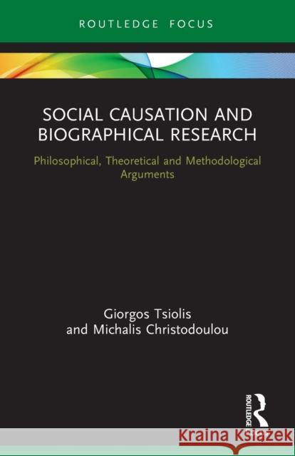 Social Causation and Biographical Research: Philosophical, Theoretical and Methodological Arguments Giorgos Tsiolis Michalis Christodoulou 9780367620394 Routledge