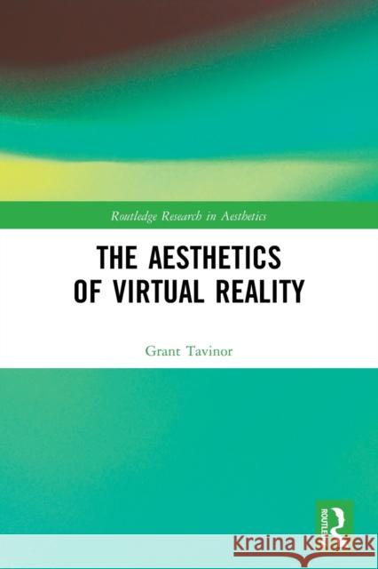 The Aesthetics of Virtual Reality Grant Tavinor 9780367620424 Routledge