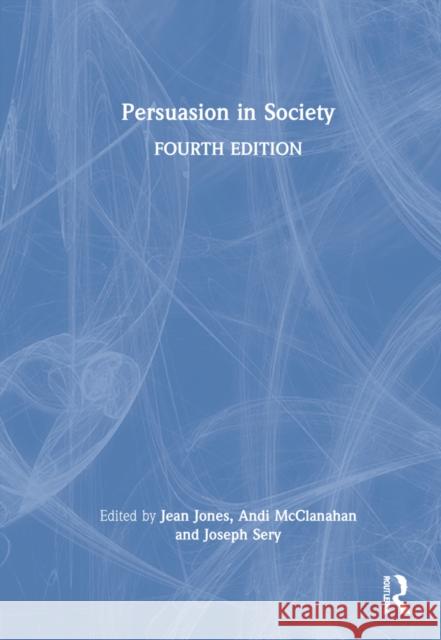 Persuasion in Society Jean G. Jones Andi McClanahan Joseph Sery 9780367620431