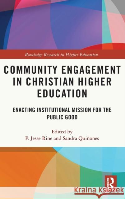 Community Engagement in Christian Higher Education: Enacting Institutional Mission for the Public Good Rine, P. Jesse 9780367620523 Routledge