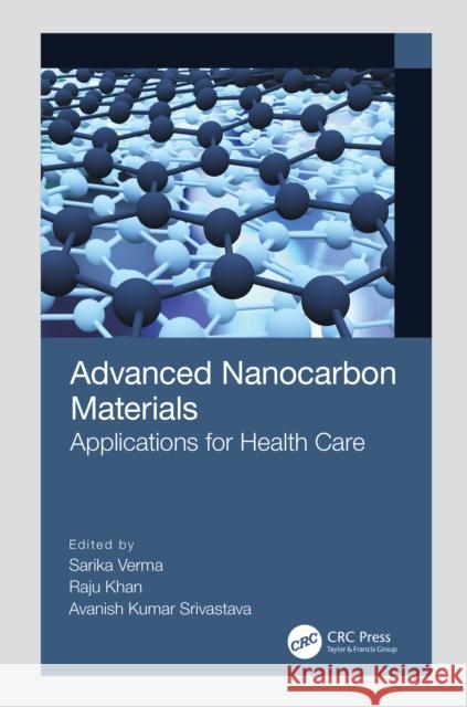 Advanced Nanocarbon Materials: Applications for Health Care Sarika Verma Raju Khan Avanish Kumar Srivastava 9780367620547 Taylor & Francis Ltd