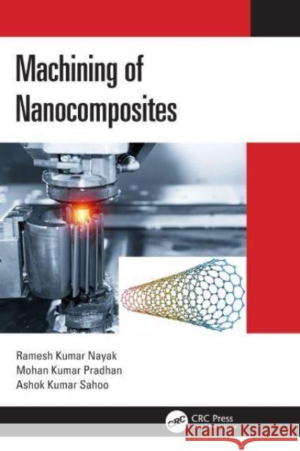 Machining of Nanocomposites Ramesh Kumar Nayak Mohan Kumar Pradhan Ashok Kumar Sahoo 9780367620615