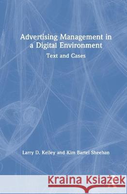 Advertising Management in a Digital Environment: Text and Cases Larry D. Kelley Kim Barte 9780367620714 Routledge