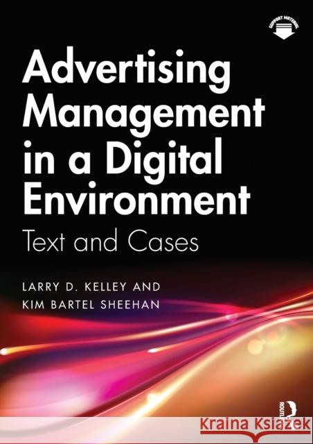 Advertising Management in a Digital Environment: Text and Cases Larry D. Kelley Kim Barte 9780367620745 Routledge