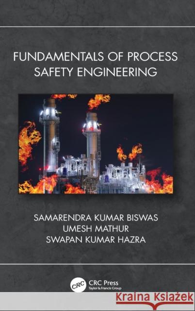 Fundamentals of Process Safety Engineering Samarendra Kuma Umesh Mathur Swapan Kuma 9780367620769 CRC Press