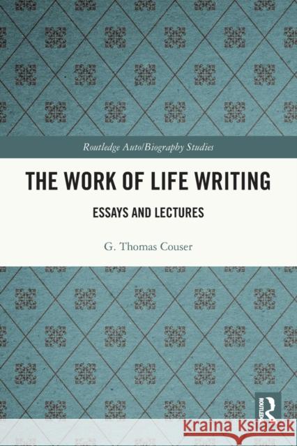 The Work of Life Writing: Essays and Lectures G. Thomas Couser 9780367620813