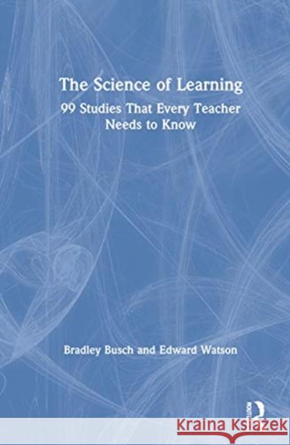 The Science of Learning: 99 Studies That Every Teacher Needs to Know Bradley Busch Edward Watson 9780367620844