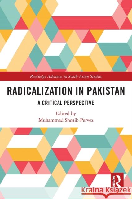 Radicalization in Pakistan: A Critical Perspective Pervez, Muhammad Shoaib 9780367620912