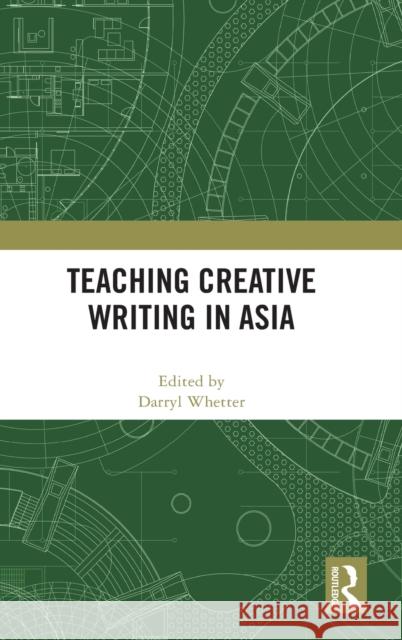 Teaching Creative Writing in Asia Darryl Whetter 9780367621148 Routledge