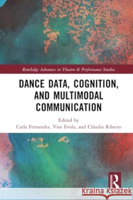 Dance Data, Cognition, and Multimodal Communication Carla Fernandes Vito Evola Cl?udia Ribeiro 9780367621162 Routledge