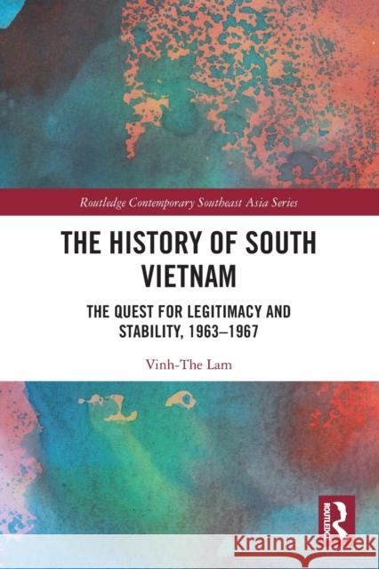 The History of South Vietnam - Lam: The Quest for Legitimacy and Stability, 1963-1967 Lam, Vinh-The 9780367621216 Taylor & Francis Ltd