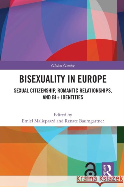 Bisexuality in Europe: Sexual Citizenship, Romantic Relationships, and Bi+ Identities Emiel Maliepaard Renate Baumgartner 9780367621230 Routledge