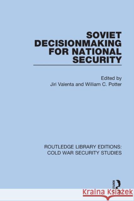Soviet Decisionmaking for National Security Jiri Valenta William C. Potter 9780367621384 Routledge