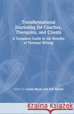 Transformational Journaling for Coaches, Therapists, and Clients: A Complete Guide to the Benefits of Personal Writing Monk, Lynda 9780367621391 Routledge