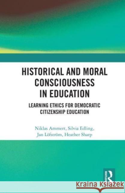 Historical and Moral Consciousness in Education Heather (University of Newcastle, Australia) Sharp 9780367621445 Taylor & Francis Ltd