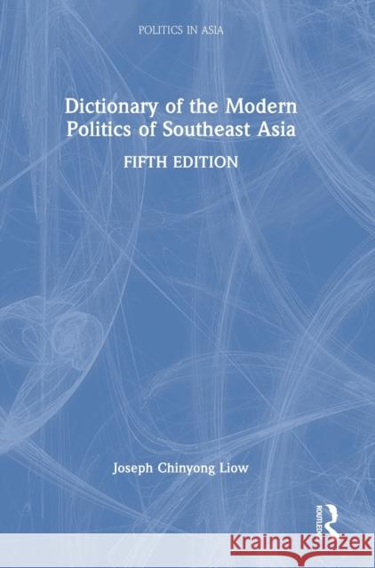 Dictionary of the Modern Politics of Southeast Asia Joseph Chinyong Liow 9780367621476