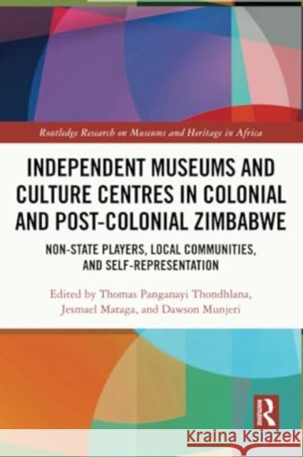 Independent Museums and Culture Centres in Colonial and Post-Colonial Zimbabwe: Non-State Players, Local Communities, and Self-Representation Thomas Panganayi Thondhlana Jesmael Mataga Dawson Munjeri 9780367621759 Routledge