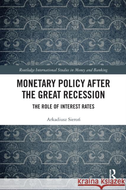 Monetary Policy after the Great Recession: The Role of Interest Rates Sieroń, Arkadiusz 9780367621889 Routledge