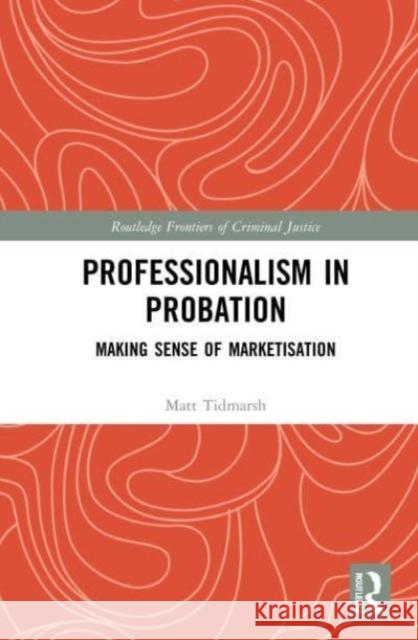 Professionalism in Probation Matt Tidmarsh 9780367621940 Taylor & Francis Ltd