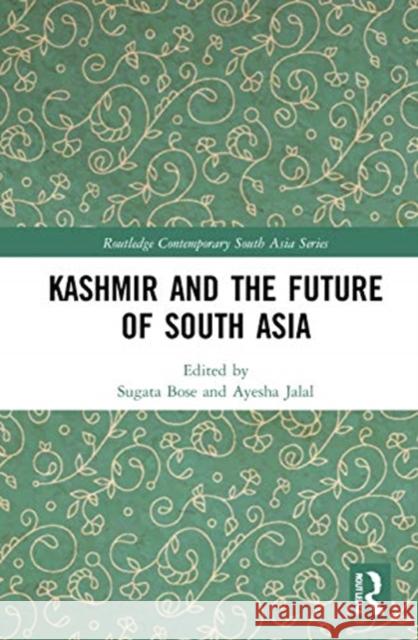 Kashmir and the Future of South Asia Sugata Bose Ayesha Jalal 9780367622398 Routledge