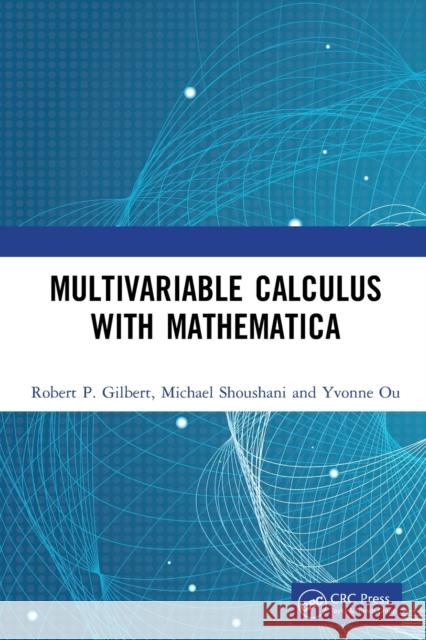 Multivariable Calculus with Mathematica Robert P. Gilbert Michael Shoushani Yvonne Ou 9780367623036