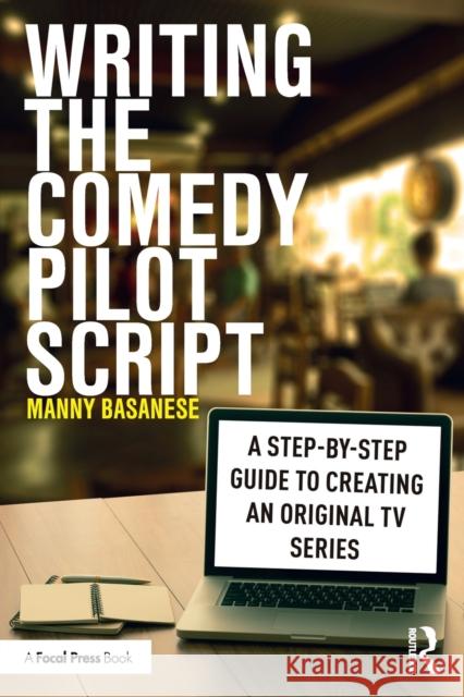 Writing the Comedy Pilot Script: A Step-by-Step Guide to Creating an Original TV Series Basanese, Manny 9780367623050