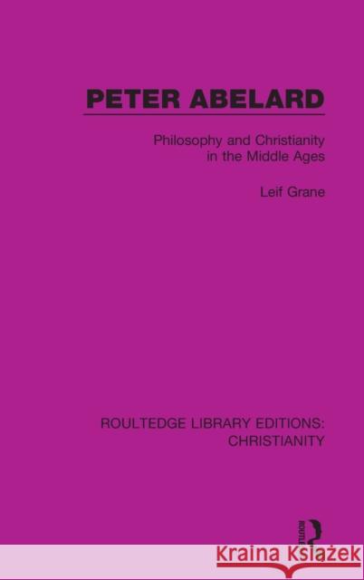 Peter Abelard: Philosophy and Christianity in the Middle Ages Leif Grane 9780367623166 Routledge