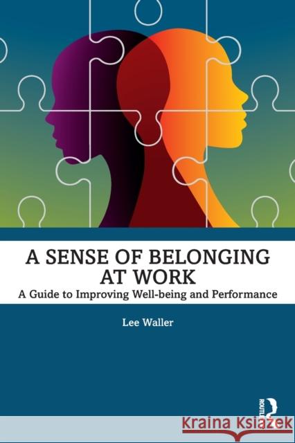 A Sense of Belonging at Work: A Guide to Improving Well-being and Performance Waller, Lee 9780367623173 Routledge