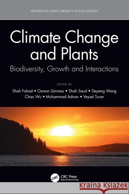 Climate Change and Plants: Biodiversity, Growth and Interactions Shah Fahad Osman Sonmez Shah Saud 9780367623272