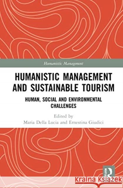 Humanistic Management and Sustainable Tourism: Human, Social and Environmental Challenges Maria Dell Ernestina Giudici 9780367623333 Routledge