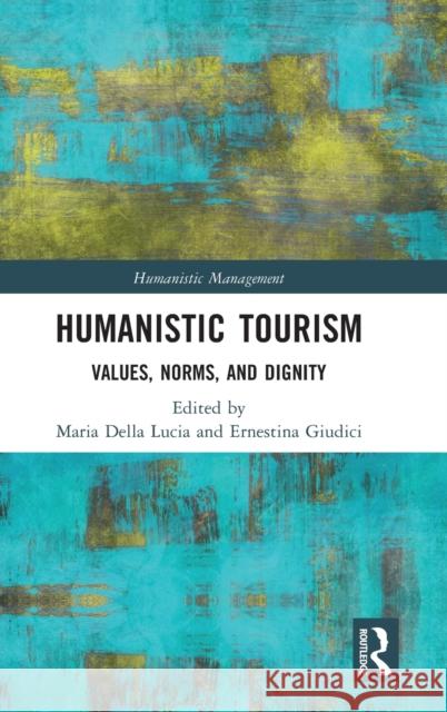 Humanistic Tourism: Values, Norms and Dignity Maria Dell Ernestina Giudici 9780367623401 Routledge