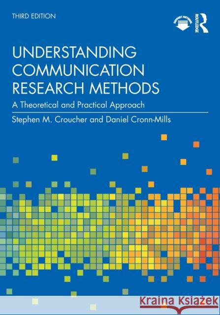 Understanding Communication Research Methods: A Theoretical and Practical Approach Stephen M. Croucher Daniel Cronn-Mills 9780367623661 Routledge