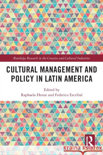 Cultural Management and Policy in Latin America Raphaela Henze Federico Escribal 9780367623913 Routledge