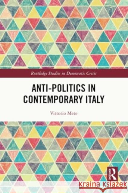 Anti-Politics in Contemporary Italy Vittorio Mete 9780367624019 Routledge