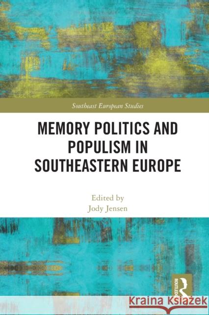 Memory Politics and Populism in Southeastern Europe Jody Jensen 9780367624040 Routledge