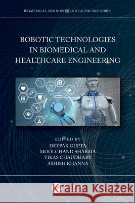 Robotic Technologies in Biomedical and Healthcare Engineering Deepak Gupta Moolchand Sharma Vikas Chaudhary 9780367624187
