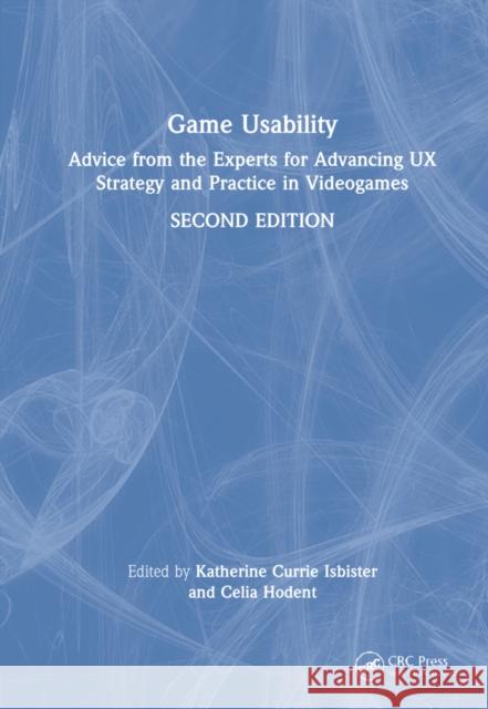 Game Usability: Advice from the Experts for Advancing UX Strategy and Practice in Videogames Katherine Curri Celia Hodent 9780367624248 CRC Press