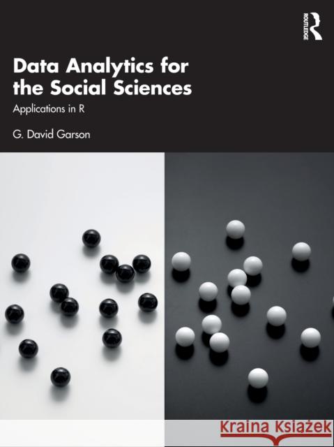 Data Analytics for the Social Sciences: Applications in R G. David Garson 9780367624279