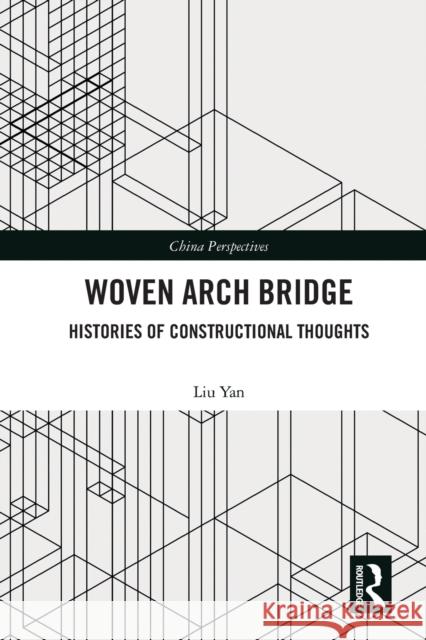 Woven Arch Bridge: Histories of Constructional Thoughts Yan, Liu 9780367624316 Taylor & Francis Ltd