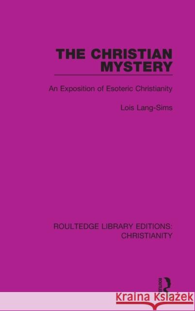 The Christian Mystery: An Exposition of Esoteric Christianity Lois Lang-Sims 9780367625108 Routledge
